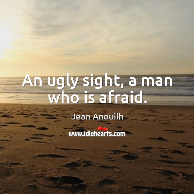 An ugly sight, a man who is afraid. Image
