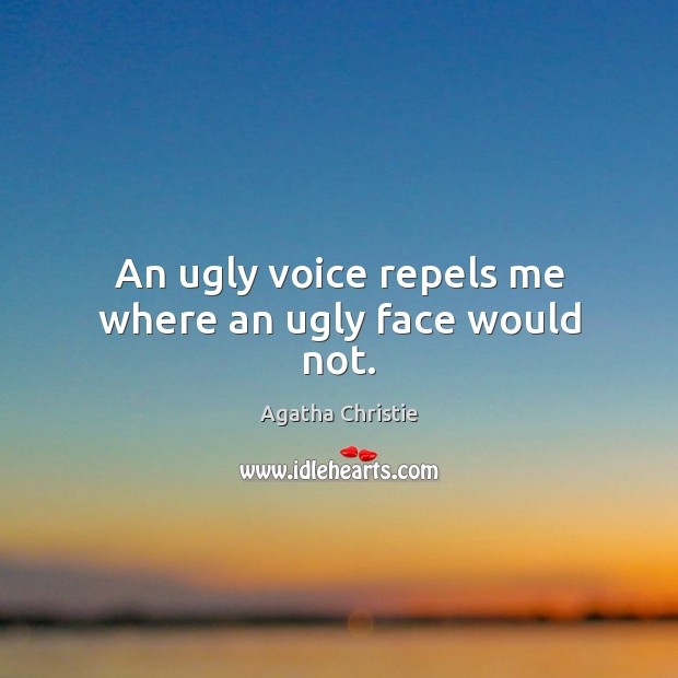 An ugly voice repels me where an ugly face would not. Agatha Christie Picture Quote