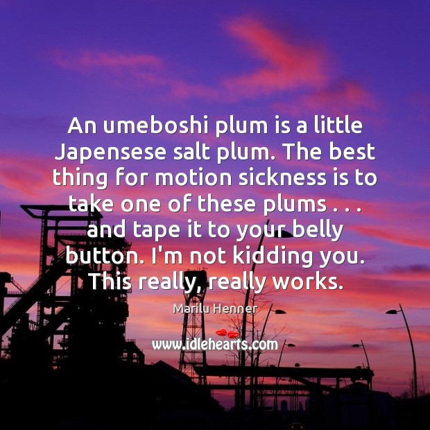 An umeboshi plum is a little Japensese salt plum. The best thing Marilu Henner Picture Quote