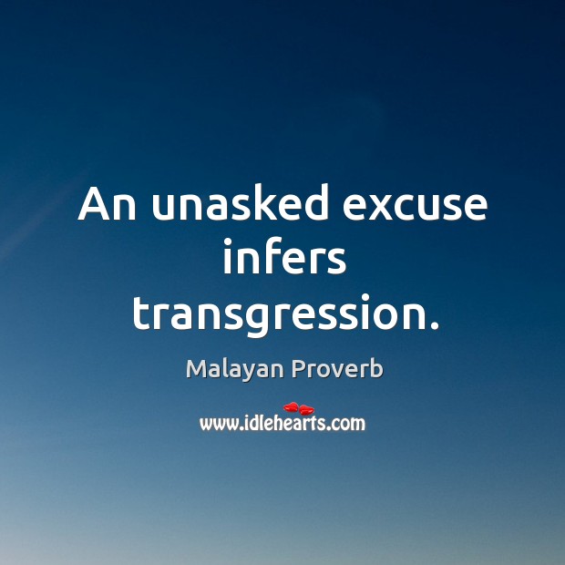 An unasked excuse infers transgression. Malayan Proverbs Image