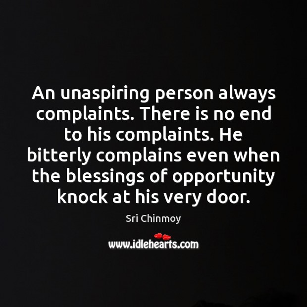 An unaspiring person always complaints. There is no end to his complaints. Blessings Quotes Image