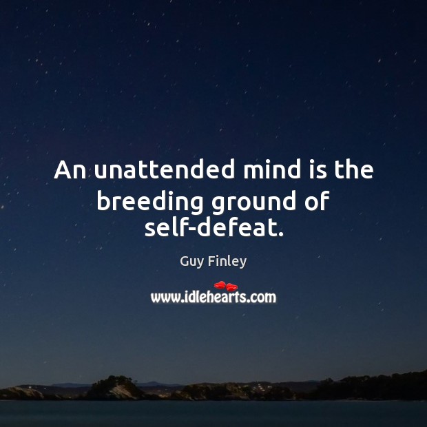 An unattended mind is the breeding ground of self-defeat. Guy Finley Picture Quote