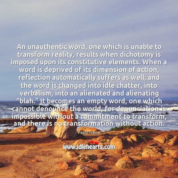 An unauthentic word, one which is unable to transform reality, results when Paulo Freire Picture Quote