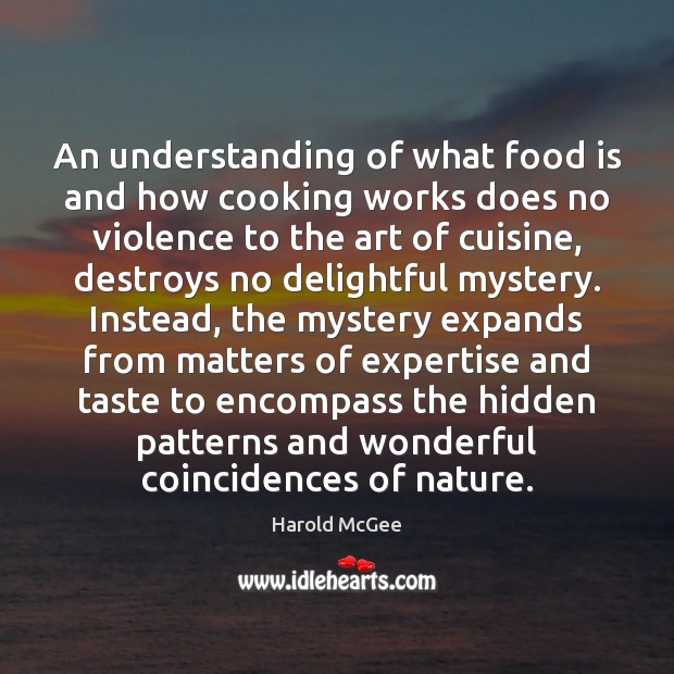 An understanding of what food is and how cooking works does no Harold McGee Picture Quote