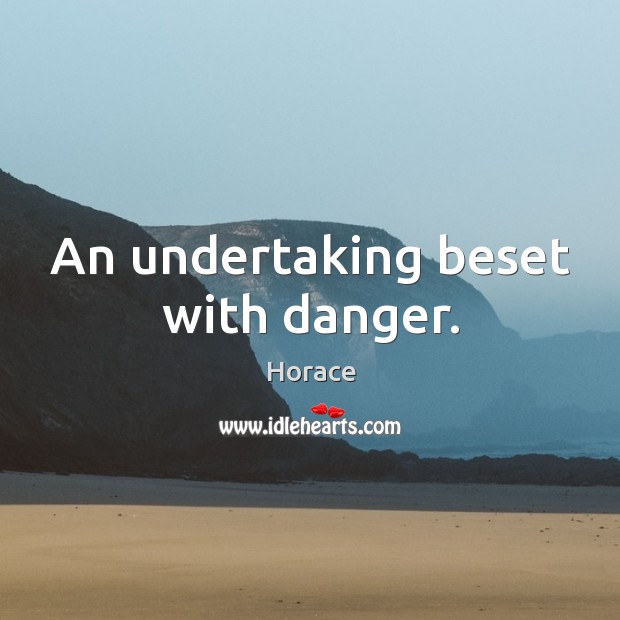 An undertaking beset with danger. Horace Picture Quote