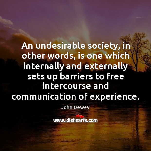 An undesirable society, in other words, is one which internally and externally John Dewey Picture Quote