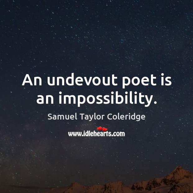 An undevout poet is an impossibility. Samuel Taylor Coleridge Picture Quote