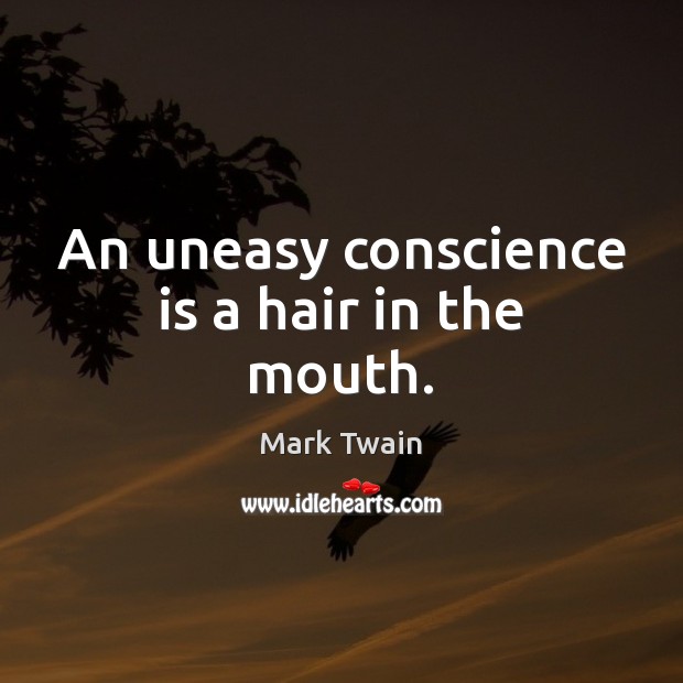 An uneasy conscience is a hair in the mouth. Mark Twain Picture Quote