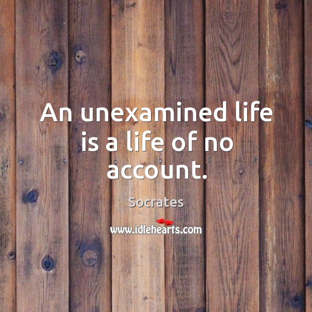 An unexamined life is a life of no account. Socrates Picture Quote