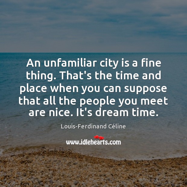An unfamiliar city is a fine thing. That’s the time and place Image