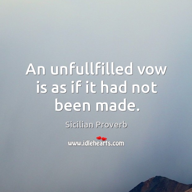 An unfullfilled vow is as if it had not been made. Sicilian Proverbs Image