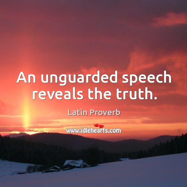 An unguarded speech reveals the truth. Image