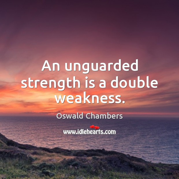 An unguarded strength is a double weakness. Oswald Chambers Picture Quote