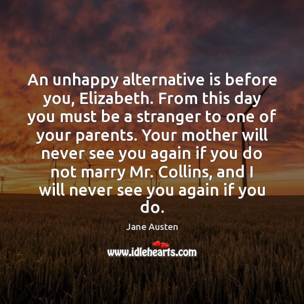 An unhappy alternative is before you, Elizabeth. From this day you must Image