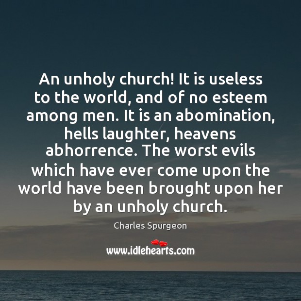 An unholy church! It is useless to the world, and of no Charles Spurgeon Picture Quote