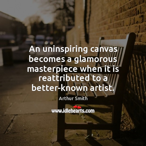 An uninspiring canvas becomes a glamorous masterpiece when it is reattributed to Image