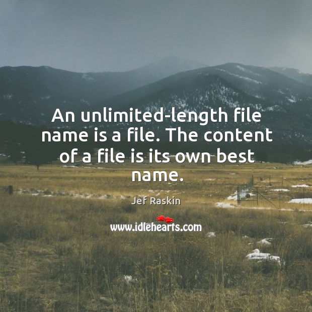 An unlimited-length file name is a file. The content of a file is its own best name. Jef Raskin Picture Quote