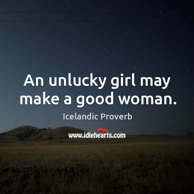 An unlucky girl may make a good woman. Icelandic Proverbs Image