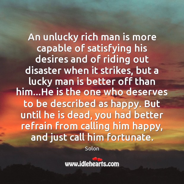 An unlucky rich man is more capable of satisfying his desires and Solon Picture Quote
