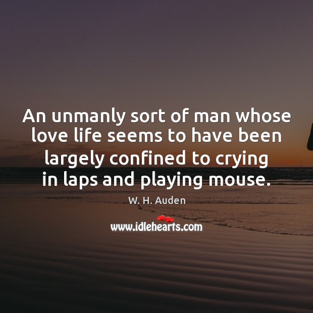 An unmanly sort of man whose love life seems to have been W. H. Auden Picture Quote
