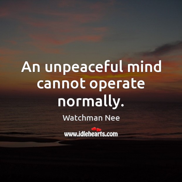 An unpeaceful mind cannot operate normally. Watchman Nee Picture Quote