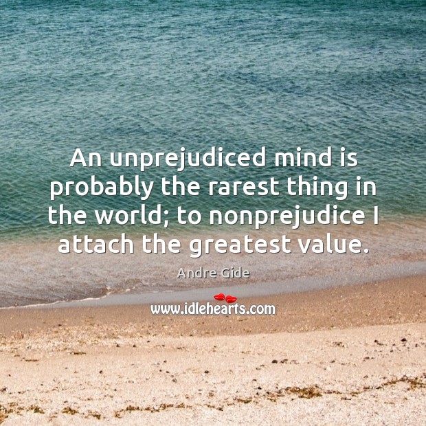 An unprejudiced mind is probably the rarest thing in the world; to Andre Gide Picture Quote