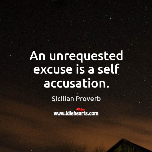 An unrequested excuse is a self accusation. Sicilian Proverbs Image