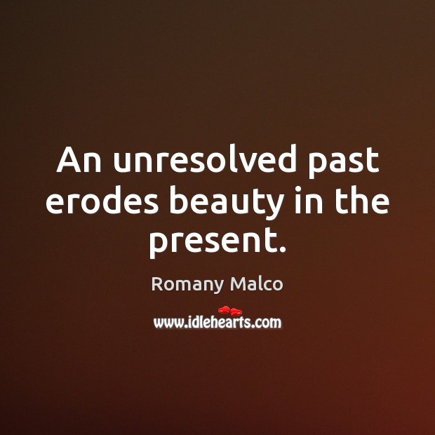 An unresolved past erodes beauty in the present. Romany Malco Picture Quote