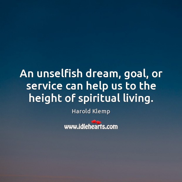 An unselfish dream, goal, or service can help us to the height of spiritual living. Harold Klemp Picture Quote