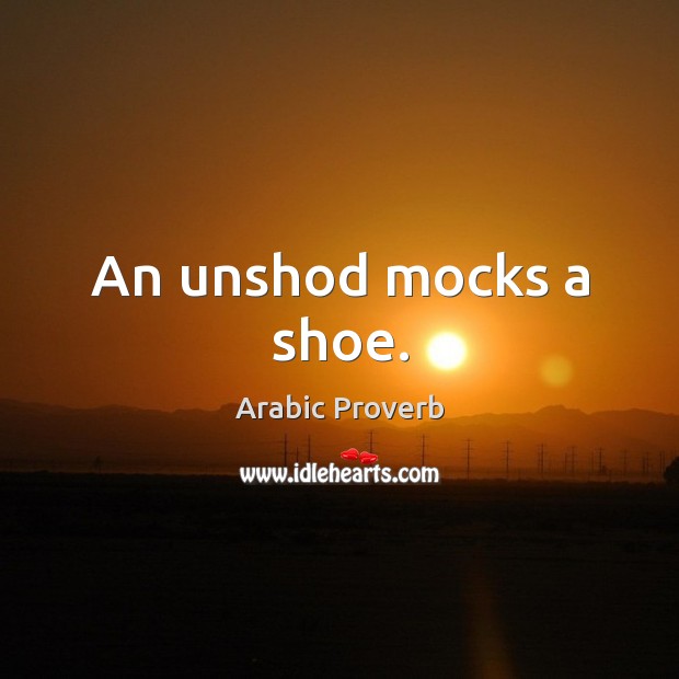 An unshod mocks a shoe. Arabic Proverbs Image