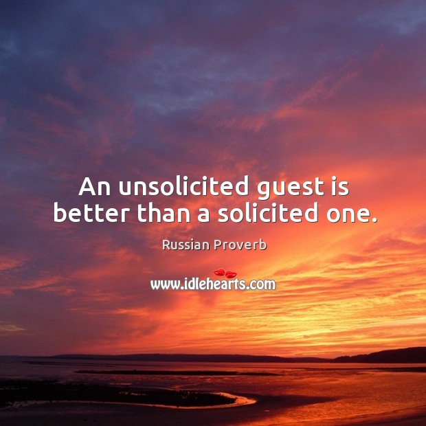 An unsolicited guest is better than a solicited one. Image