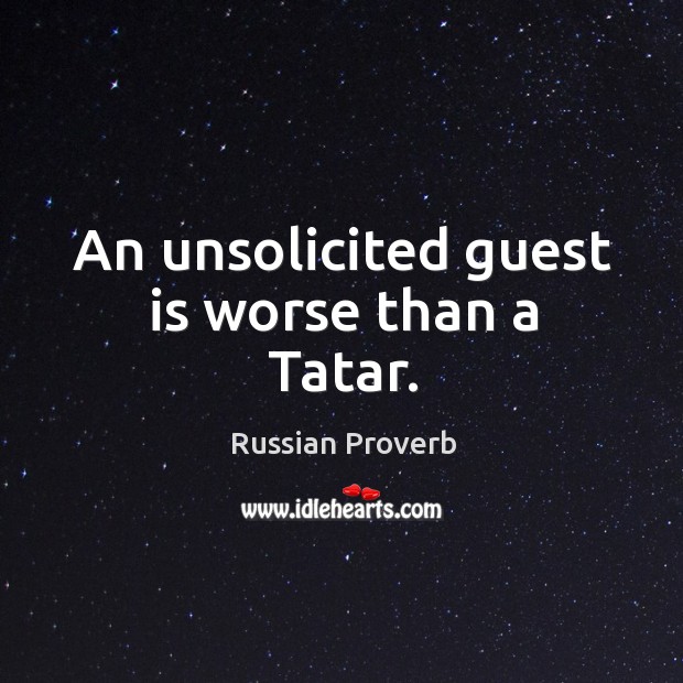 An unsolicited guest is worse than a tatar. Russian Proverbs Image