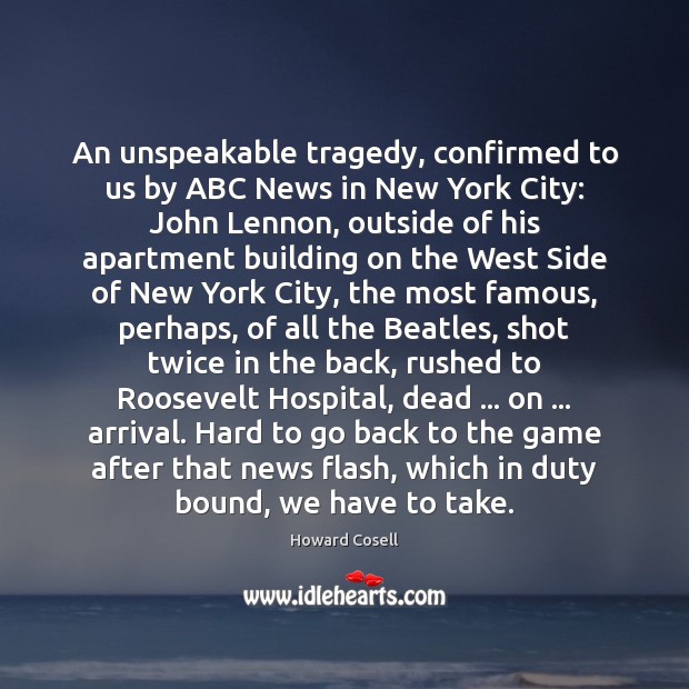An unspeakable tragedy, confirmed to us by ABC News in New York Howard Cosell Picture Quote