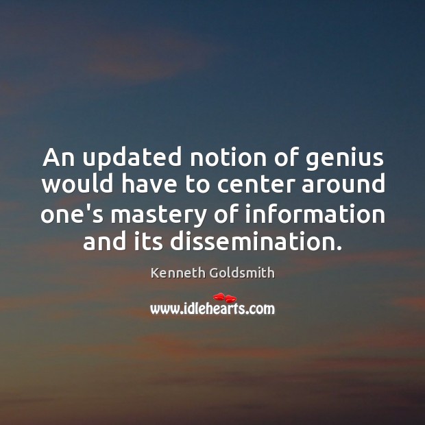 An updated notion of genius would have to center around one’s mastery Kenneth Goldsmith Picture Quote