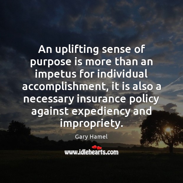 An uplifting sense of purpose is more than an impetus for individual Gary Hamel Picture Quote