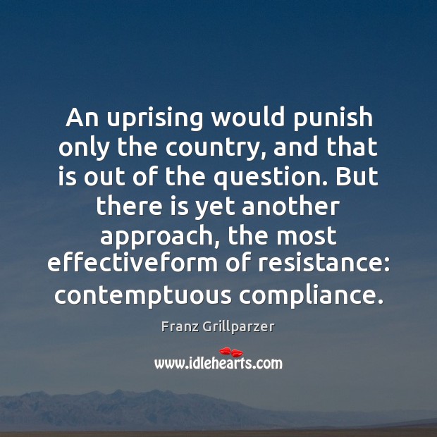 An uprising would punish only the country, and that is out of Franz Grillparzer Picture Quote