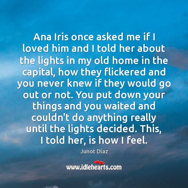 Ana Iris once asked me if I loved him and I told Junot Diaz Picture Quote