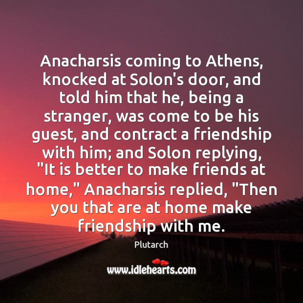 Anacharsis coming to Athens, knocked at Solon’s door, and told him that Plutarch Picture Quote