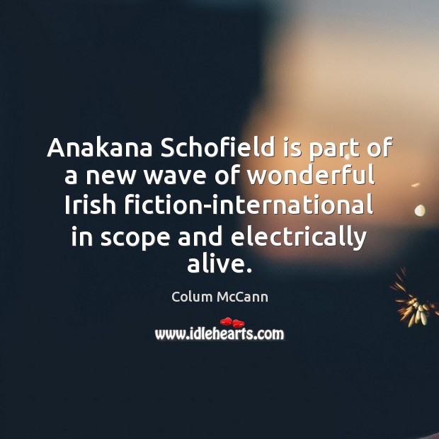 Anakana Schofield is part of a new wave of wonderful Irish fiction-international Colum McCann Picture Quote