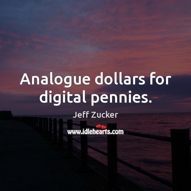 Analogue dollars for digital pennies. Image