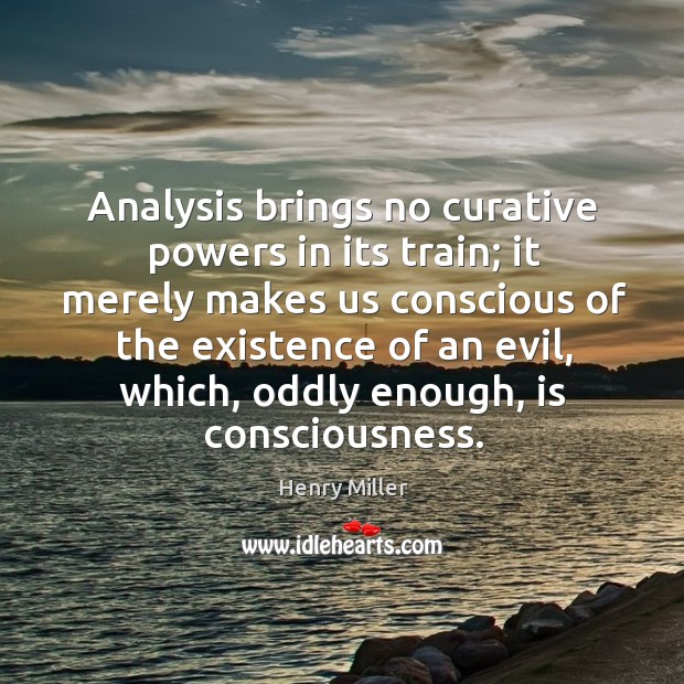 Analysis brings no curative powers in its train; Henry Miller Picture Quote