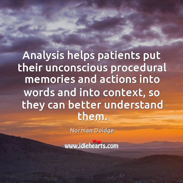 Analysis helps patients put their unconscious procedural memories and actions into words Norman Doidge Picture Quote