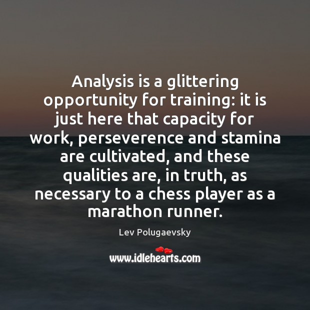 Analysis is a glittering opportunity for training: it is just here that Lev Polugaevsky Picture Quote