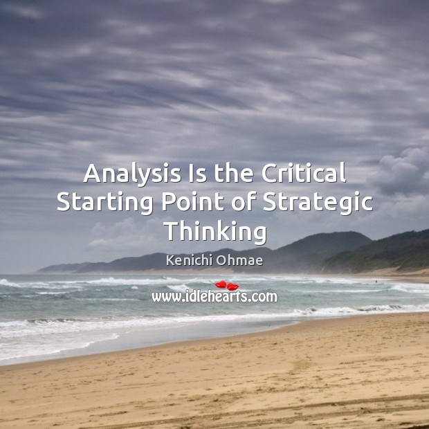 Analysis Is the Critical Starting Point of Strategic Thinking Kenichi Ohmae Picture Quote