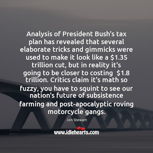 Analysis of President Bush’s tax plan has revealed that several elaborate tricks Plan Quotes Image