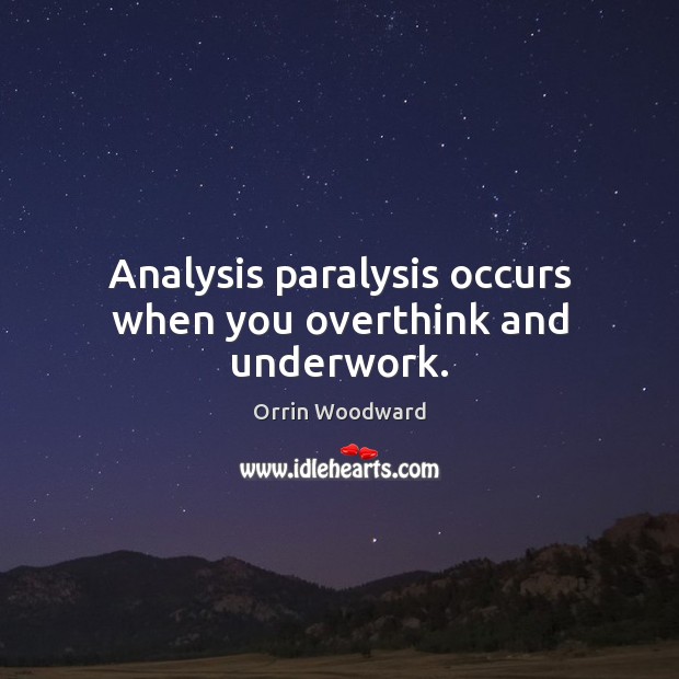 Analysis paralysis occurs when you overthink and underwork. Orrin Woodward Picture Quote