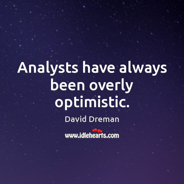 Analysts have always been overly optimistic. David Dreman Picture Quote