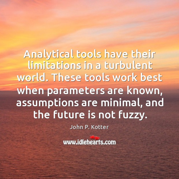Analytical tools have their limitations in a turbulent world. These tools work John P. Kotter Picture Quote