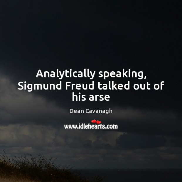 Analytically speaking, Sigmund Freud talked out of his arse Image