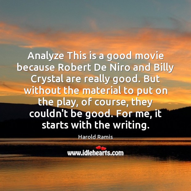 Analyze This is a good movie because Robert De Niro and Billy Image